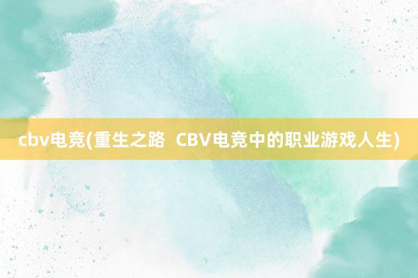 cbv电竞(重生之路  CBV电竞中的职业游戏人生)