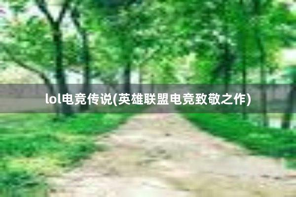 lol电竞传说(英雄联盟电竞致敬之作)