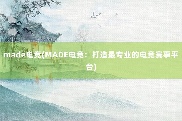 made电竞(MADE电竞：打造最专业的电竞赛事平台)