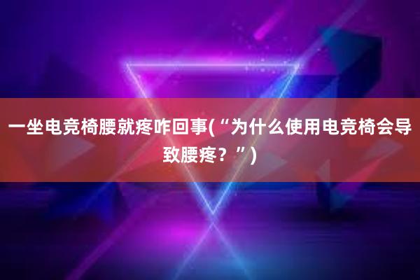 一坐电竞椅腰就疼咋回事(“为什么使用电竞椅会导致腰疼？”)