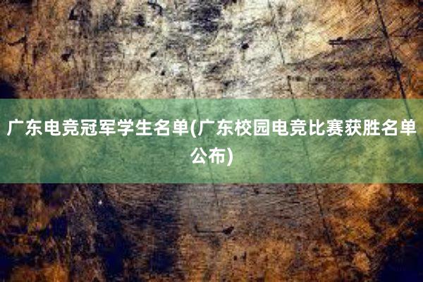 广东电竞冠军学生名单(广东校园电竞比赛获胜名单公布)