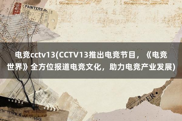 电竞cctv13(CCTV13推出电竞节目，《电竞世界》全方位报道电竞文化，助力电竞产业发展)