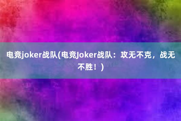 电竞joker战队(电竞Joker战队：攻无不克，战无不胜！)