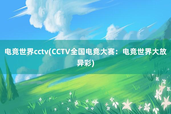 电竞世界cctv(CCTV全国电竞大赛：电竞世界大放异彩)