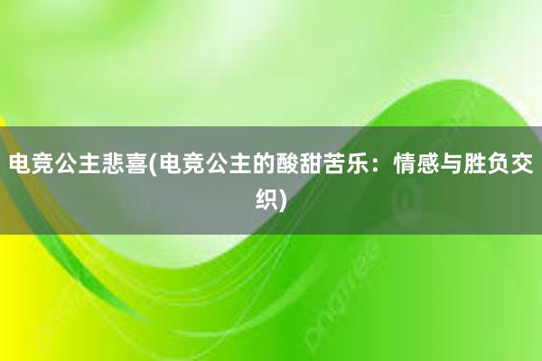 电竞公主悲喜(电竞公主的酸甜苦乐：情感与胜负交织)