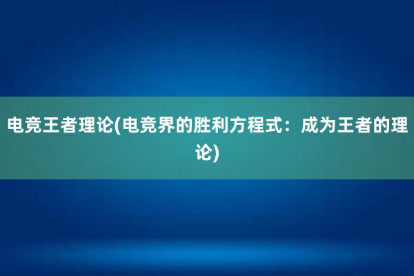 电竞王者理论(电竞界的胜利方程式：成为王者的理论)