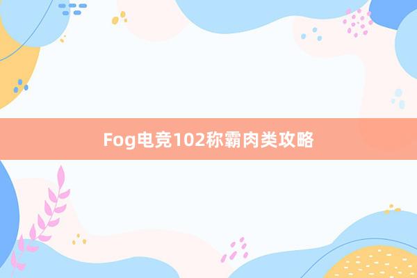 Fog电竞102称霸肉类攻略