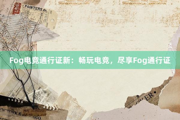 Fog电竞通行证新：畅玩电竞，尽享Fog通行证