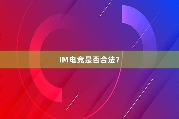 IM电竞是否合法？