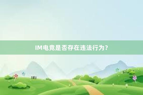 IM电竞是否存在违法行为？