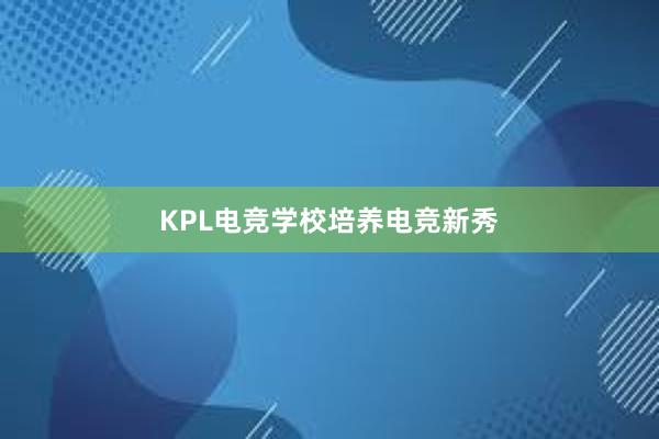 KPL电竞学校培养电竞新秀