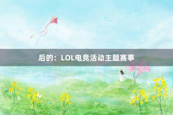 后的：LOL电竞活动主题赛事