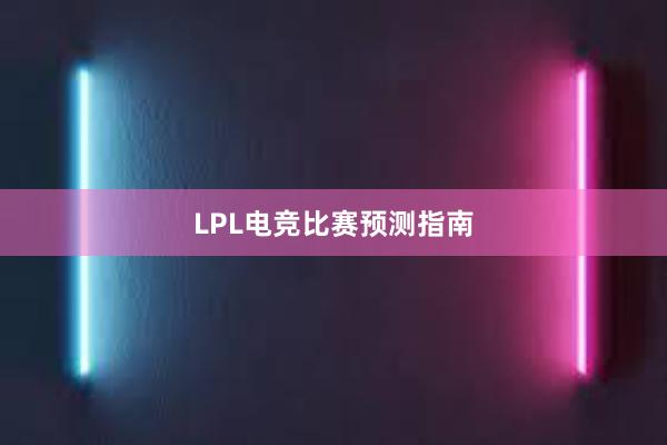 LPL电竞比赛预测指南