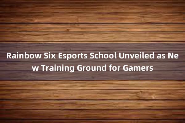 Rainbow Six Esports School Unveiled as New Training Ground for Gamers