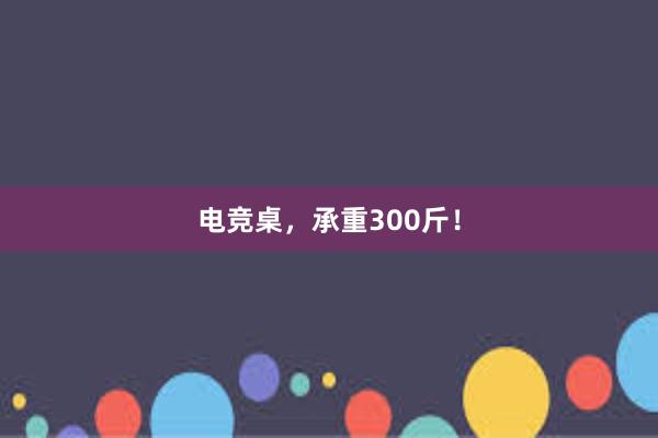 电竞桌，承重300斤！