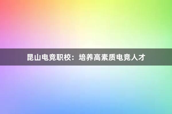 昆山电竞职校：培养高素质电竞人才