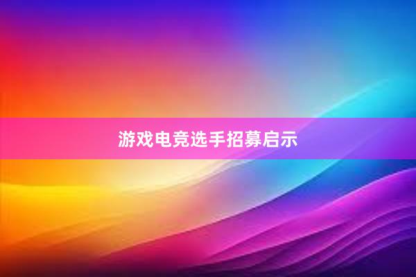 游戏电竞选手招募启示