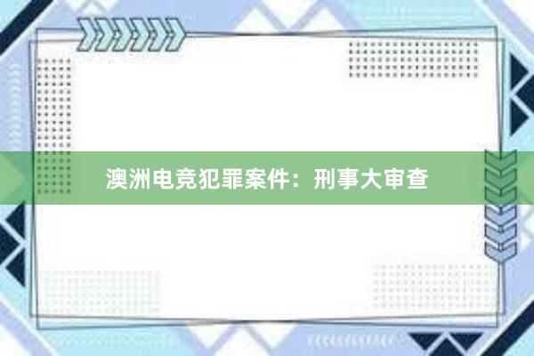 澳洲电竞犯罪案件：刑事大审查