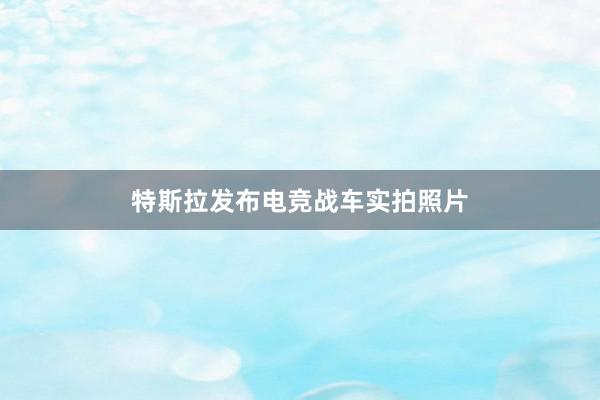 特斯拉发布电竞战车实拍照片