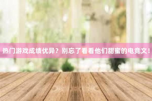 热门游戏成绩优异？别忘了看看他们甜蜜的电竞文！