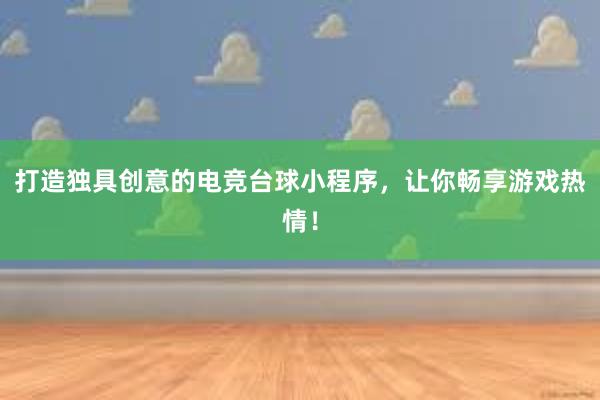 打造独具创意的电竞台球小程序，让你畅享游戏热情！