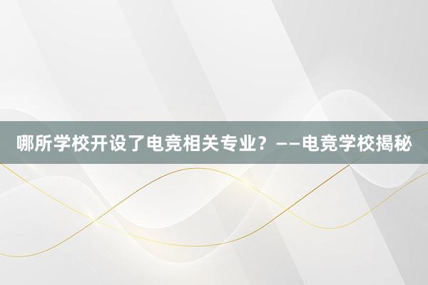 哪所学校开设了电竞相关专业？——电竞学校揭秘