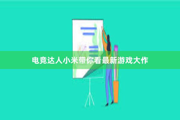 电竞达人小米带你看最新游戏大作