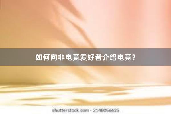 如何向非电竞爱好者介绍电竞？