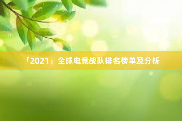 「2021」全球电竞战队排名榜单及分析