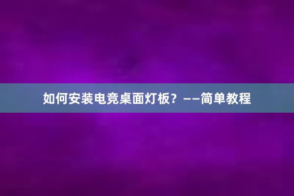 如何安装电竞桌面灯板？——简单教程