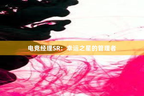 电竞经理SR：幸运之星的管理者