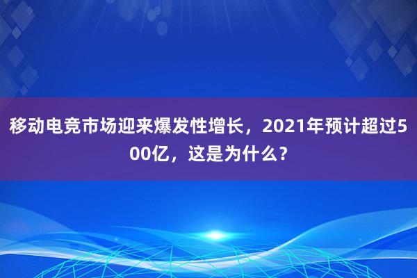 移动电竞市场迎来爆发性增长，2021年预计超过500亿，这是为什么？