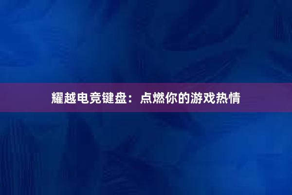 耀越电竞键盘：点燃你的游戏热情