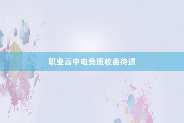 职业高中电竞班收费待遇