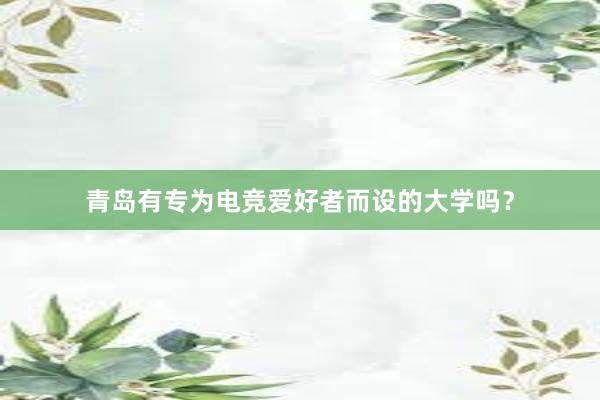 青岛有专为电竞爱好者而设的大学吗？